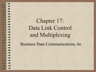 Chapter 17:
Data Link Control
and Multiplexing
Business Data Communications, 6e

 