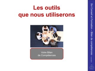 Soi Conseil et Formation – Bilan de compétences - 01/01/2010
  que nous utiliserons
       Les outils




                                                 de Compétences
                                                    Votre Bilan
 