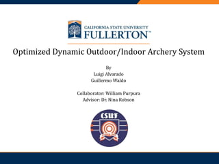 PRESENTATION TITLE
Optimized Dynamic Outdoor/Indoor Archery System
By
Luigi Alvarado
Guillermo Waldo
Collaborator: William Purpura
Advisor: Dr. Nina Robson
 