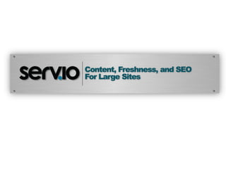 Content, Freshness, and SEO
For Large Sites
 