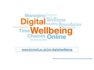 Image source: https://www.childnet.com/parents-and-carers/hot-topics/digital-wellbeing
www.jiscmail.ac.uk/jisc-digitalwellbeing
 