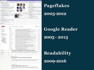 Pageflakes
2005-2012
Google Reader
2005- 2013
Readability
2009-2016
 