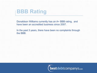 Donaldson Williams currently has an A+ BBB rating, and
have been an accredited business since 2007.
In the past 3 years, there have been no complaints through
the BBB.
BBB Rating
 