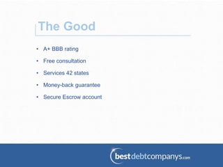 • A+ BBB rating
• Free consultation
• Services 42 states
• Money-back guarantee
• Secure Escrow account
The Good
 