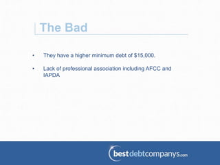 The Bad
• They have a higher minimum debt of $15,000.
• Lack of professional association including AFCC and
IAPDA
 