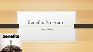 Benefits Program
Changes to Plans
 