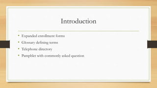 Introduction
• Expanded enrollment forms
• Glossary defining terms
• Telephone directory
• Pamphlet with commonly asked question
 