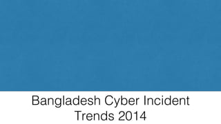 Bangladesh Cyber Incident
Trends 2014!
 