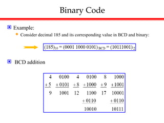 Binary Code
 Example:
 Consider decimal 185 and its corresponding value in BCD and binary:
 BCD addition
 
