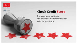 Check Credit Score
Il primo e unico punteggio
che sintetizza l'affidabilità creditizia
della Persona Fisica.
 