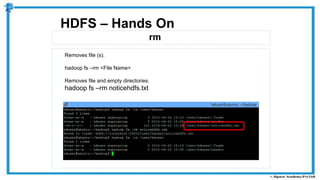 rm
HDFS – Hands On
Removes file (s).
hadoop fs –rm <File Name>
Removes file and empty directories.
hadoop fs –rm noticehdfs.txt
 