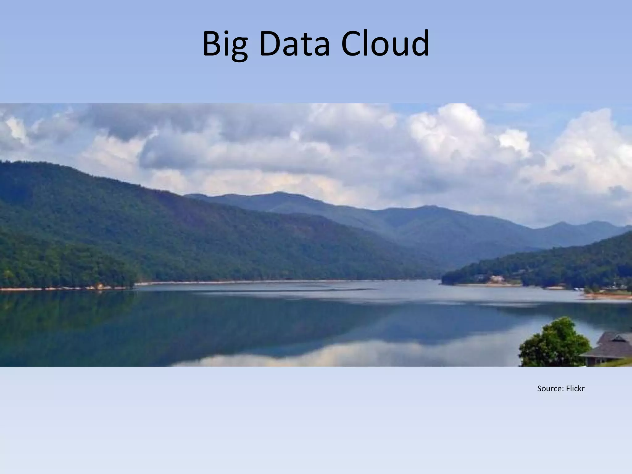 Big Data Cloud




                 Source: Flickr
 