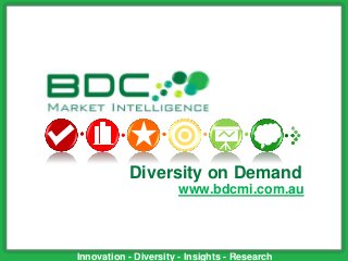 Qualitative – Quantitative – SensoryInnovation - Diversity - Insights - ResearchInnovation - Diversity - Insights - Research
Diversity on Demand
www.bdcmi.com.au
 