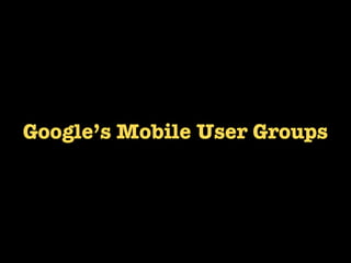 Google’s Mobile User Groups


      Repetitive Now

        Bored Now

        Urgent Now
 