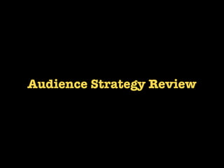 Audience Strategy Review

 Those with Urgent Needs
   Local Constituencies
    Short Timeframes
 