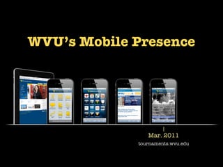 WVU’s Mobile Presence




                Mar. 2011
             tournaments.wvu.edu
 