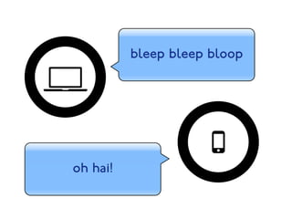 bleep bleep bloop 
oh hai! 
 
