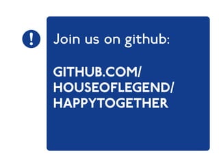 Join us on github: 
github.com/ 
houseoflegend/ 
happytogether 
 