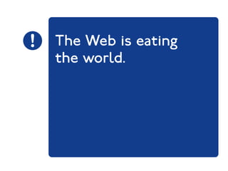 The Web is eating 
the world. 
 