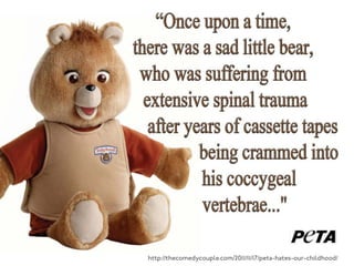 http://thecomedycouple.com/2011/11/17/peta-hates-our-childhood/ 
 