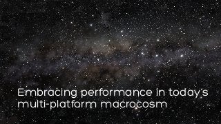 #bdconf
Embracing performance in today’s
multi-platform macrocosm
 