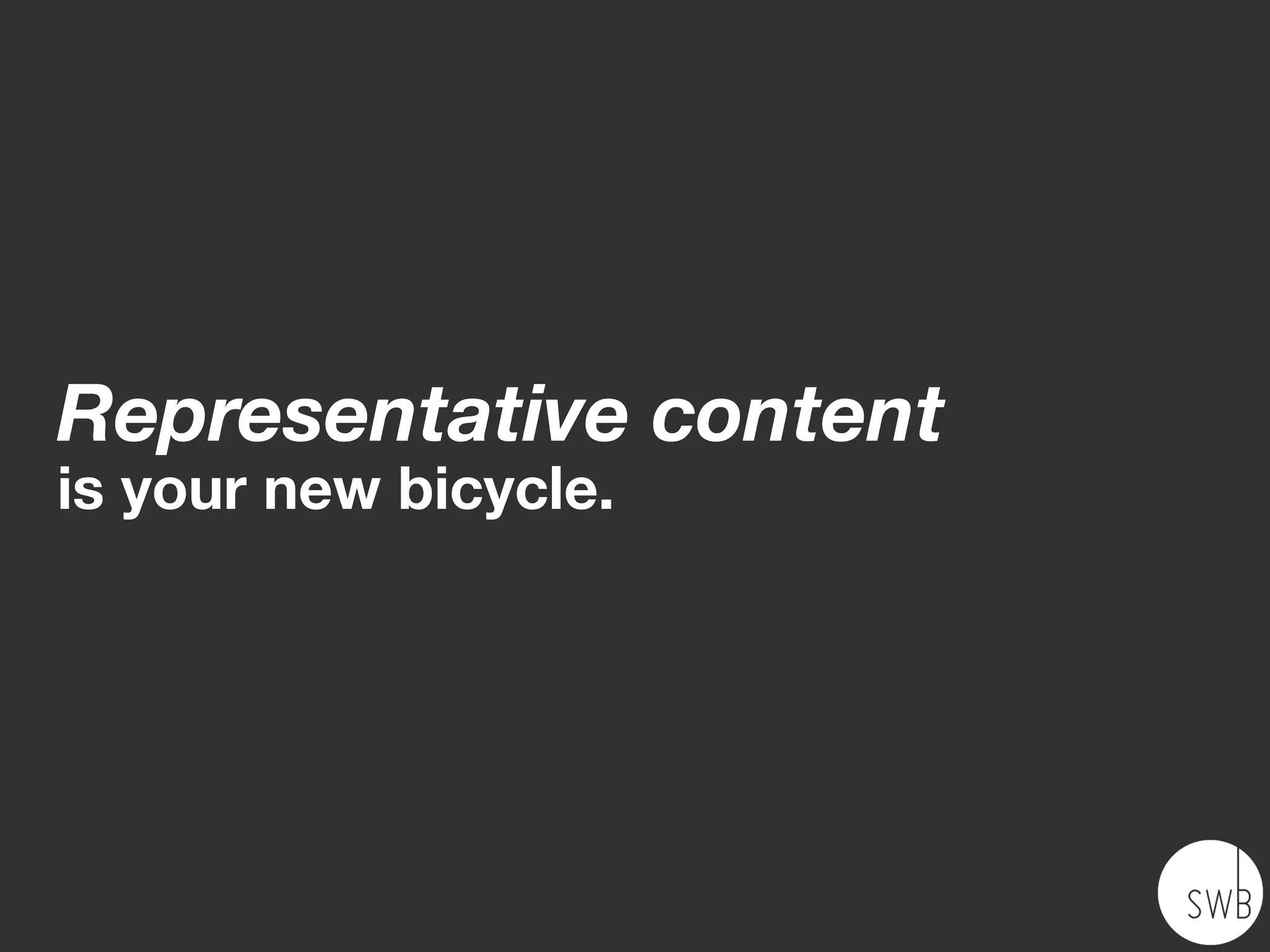 Representative content
is a set that includes one example of
each content type you need to support.
 