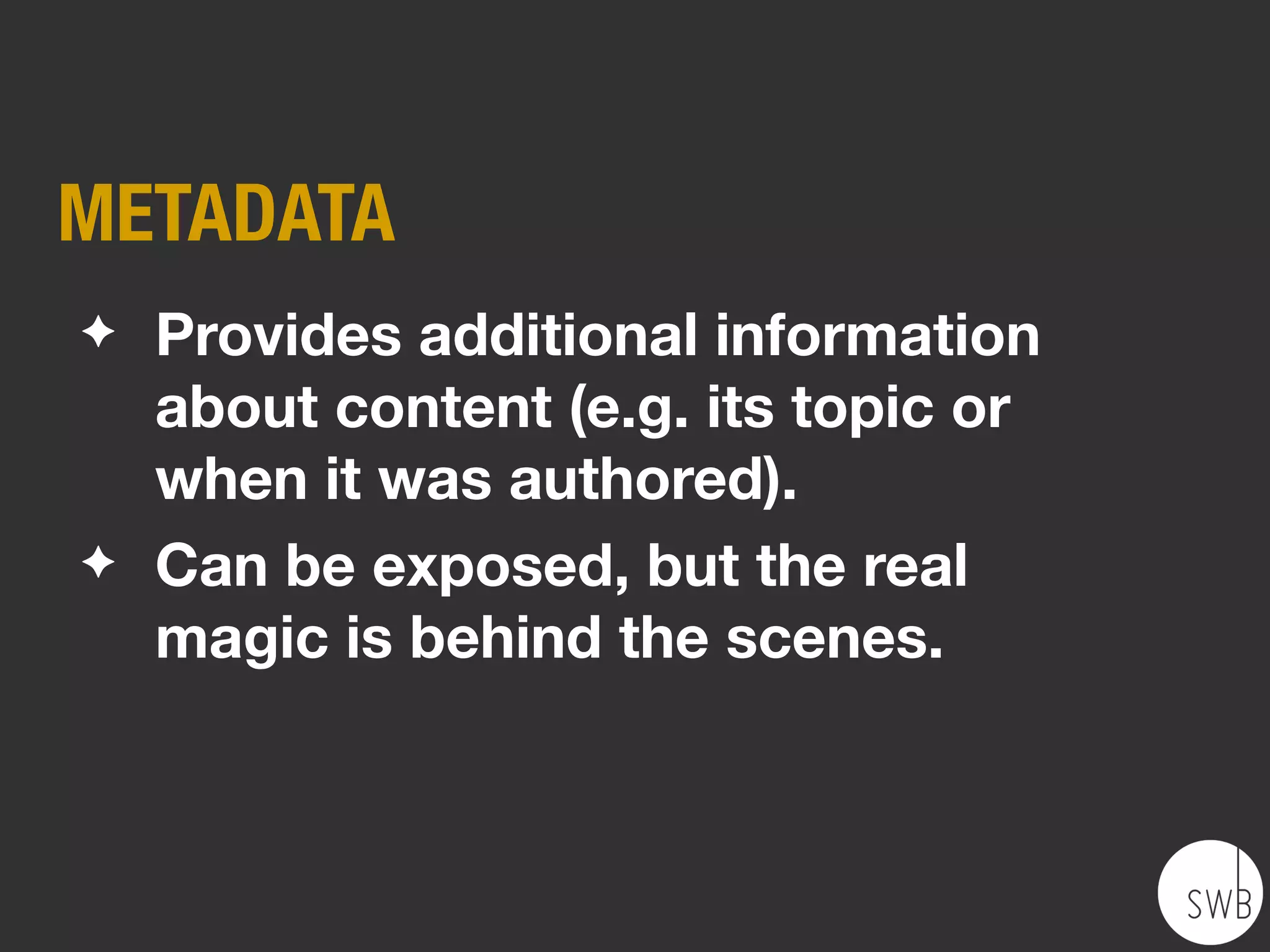 CONTENT MODEL
✦   Deﬁnes a system of content.
✦   Establishes relationships between
    content types.
✦   Deﬁnes shared attributes.
 