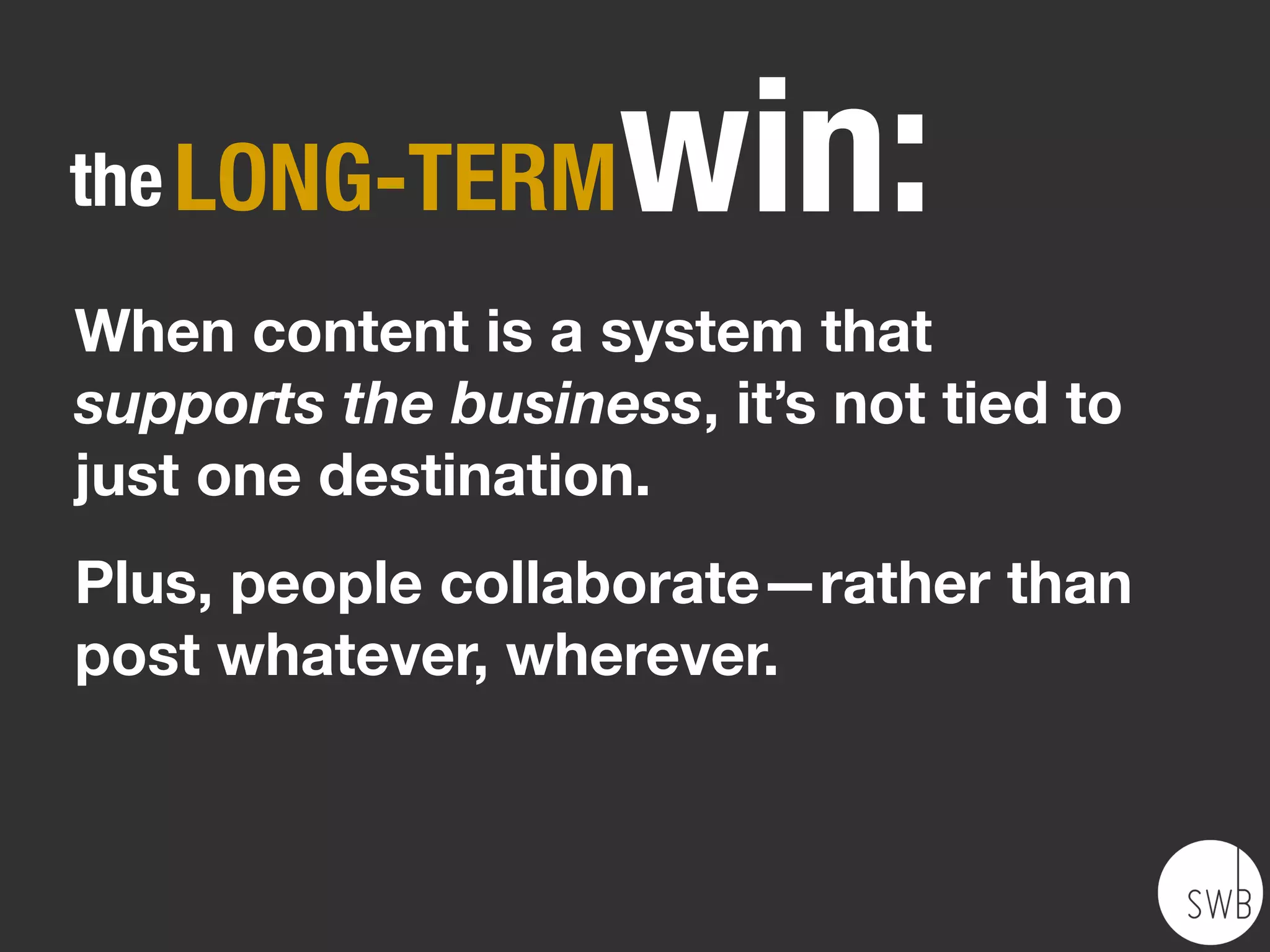 the SHORT-TERM       win:
Content is easier to access in range
of natural, useful ways—without
having to lay out every damn page.
 