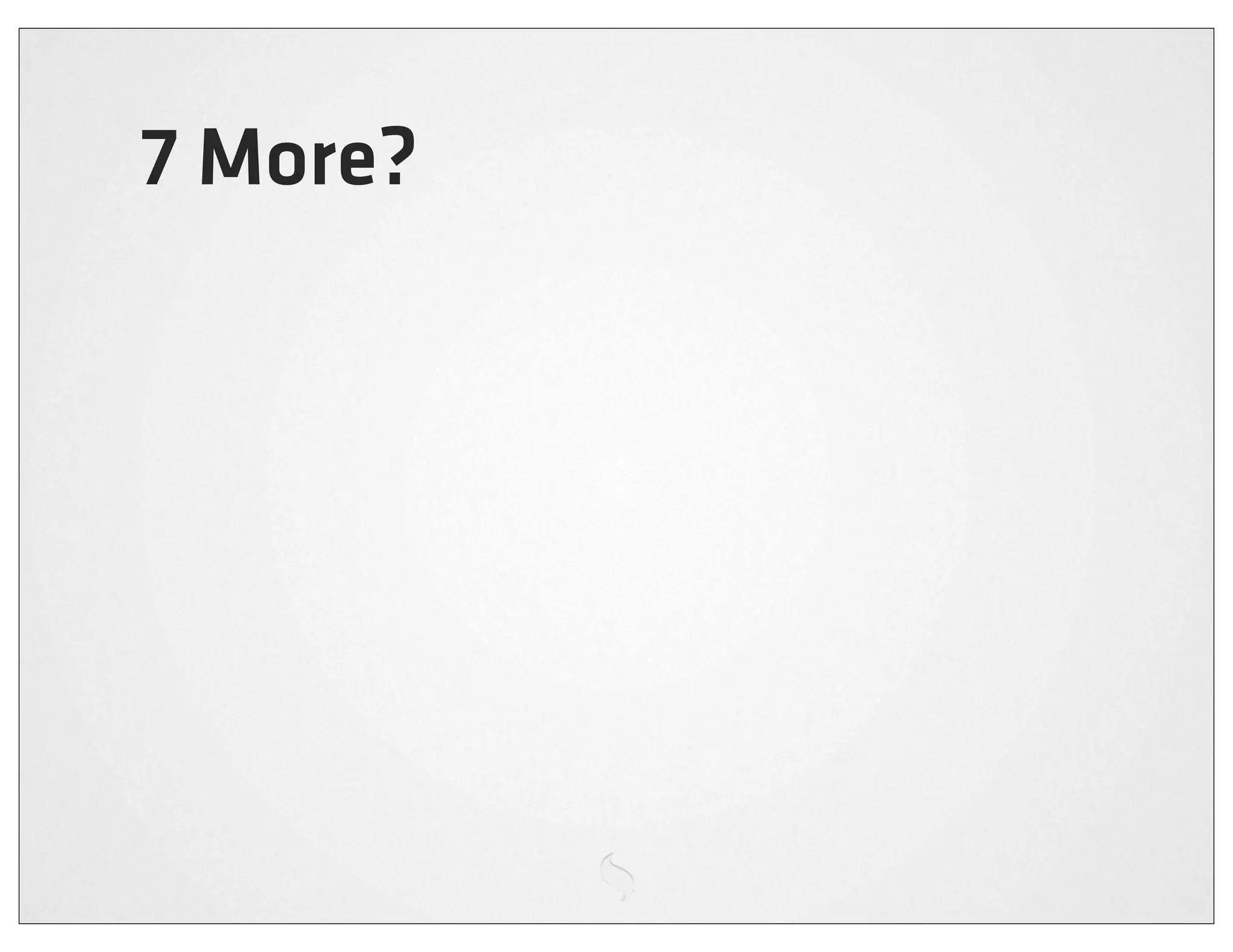 7 More?
 