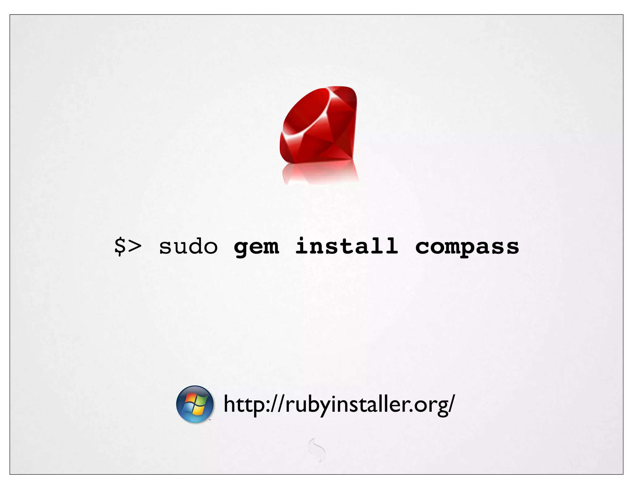 $> sudo gem install compass




       http://rubyinstaller.org/
 