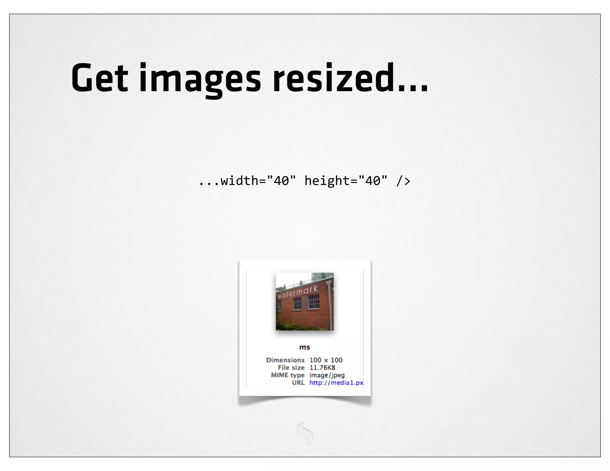 Get images resized...

       ...width="40"	
  height="40"	
  />
 