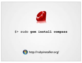 $> sudo gem install compass




       http://rubyinstaller.org/
 