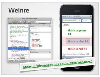 Weinre




                          .github.c om/weinre/
                      p
    http ://phonega
 