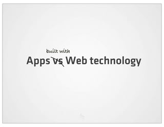 built with

Apps vs Web technology
 