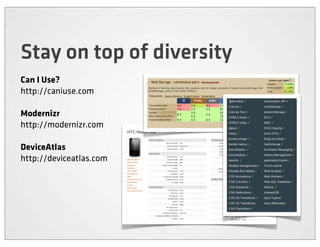 Stay on top of diversity
Can I Use?
http://caniuse.com

Modernizr
http://modernizr.com

DeviceAtlas
http://deviceatlas.com
 
