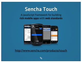 Sencha Touch
    A JavaScript framework for building
   rich mobile apps with web standards




http://www.sencha.com/products/touch
 