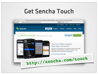 Get Sencha Touch




         / sencha.c om/touch
http:/
 