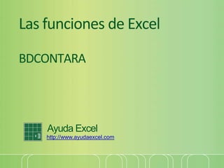 Las funciones de Excel
BDCONTARA
Ayuda Excel
http://www.ayudaexcel.com
 