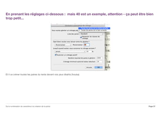 En prenant les réglages ci-dessous : mais 40 est un exemple, attention - ça peut être bien
trop petit...
Et il va créner toutes les paires du texte devant vos yeux ébahis (houba)
Page 27De la numérisation de caractères à la création de la police
 