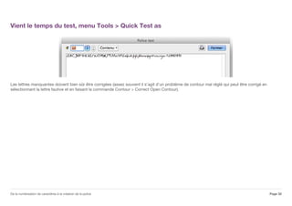 Vient le temps du test, menu Tools > Quick Test as
Les lettres manquantes doivent bien sûr être corrigées (assez souvent il s'agit d'un problème de contour mal réglé qui peut être corrigé en
sélectionnant la lettre fautive et en faisant la commande Contour > Correct Open Contour).
Page 32De la numérisation de caractères à la création de la police
 