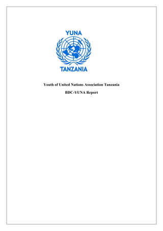 Youth of United Nations Association Tanzania

            BDC-YUNA Report
 
