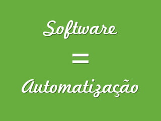 Software
Automatização
=
 
