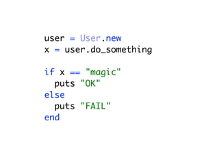 user = User.new
x = user.do_something
if x == "magic"
puts "OK"
else
puts "FAIL"
end
 