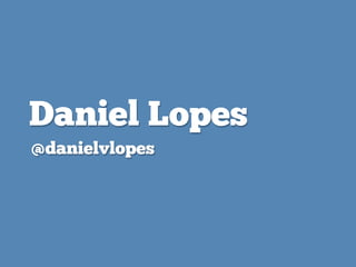 @danielvlopes
Daniel Lopes
 