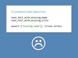 ClientDetailsValidatorTest
test_fail_with_missing_name
test_fail_with_missing_title
assert ["missing name"], client.errors
☹
 