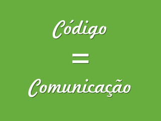 Código
Comunicação
=
 