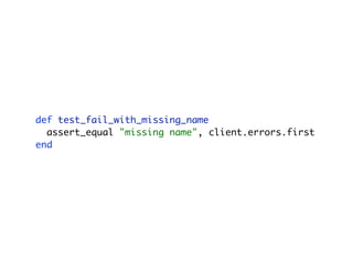 def test_fail_with_missing_name
assert_equal "missing name", client.errors.first
end
 