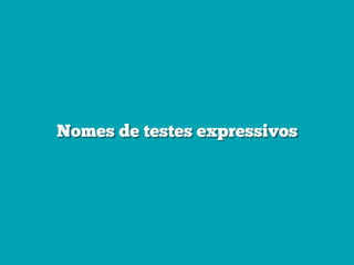 Nomes de testes expressivos
 