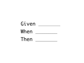 Given ＿＿＿＿＿＿＿
When ＿＿＿＿＿＿＿
Then ＿＿＿＿＿＿＿
 