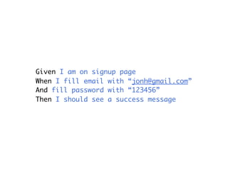 Given I am on signup page
When I fill email with “jonh@gmail.com”
And fill password with “123456”
Then I should see a success message
 